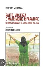 Ratto, violenza e matrimonio riparatore. Le donne da Augusto al Codice Rocco del 1930