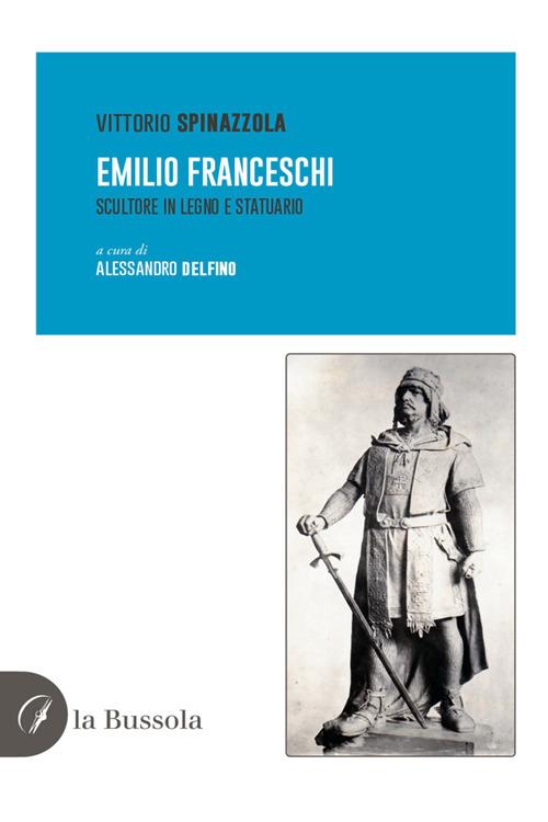 Emilio Franceschi. Scultore in legno e statuario - Alessandro Delfino,Vittorio Spinazzola - ebook