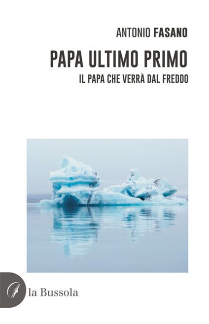 Papa Ultimo Primo. Il papa che verrà dal freddo - Antonio Fasano - copertina