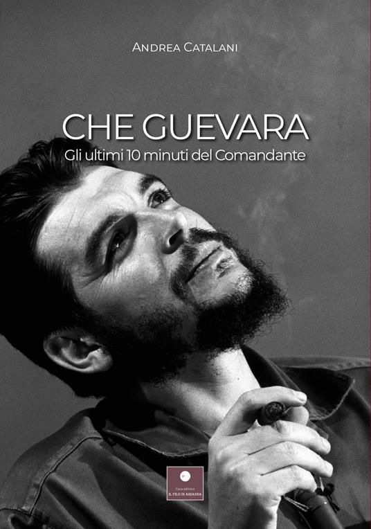 Che Guevara. Gli ultimi 10 minuti del Comandante - Andrea Catalani - copertina