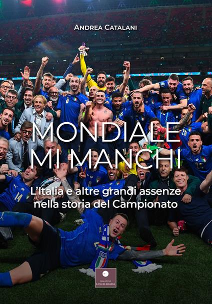 Mondiale mi manchi. L'Italia e le altre grandi assenze nella storia del campionato - Andrea Catalani - copertina