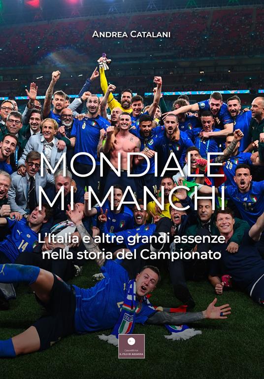 Mondiale mi manchi. L'Italia e le altre grandi assenze nella storia del campionato - Andrea Catalani - copertina