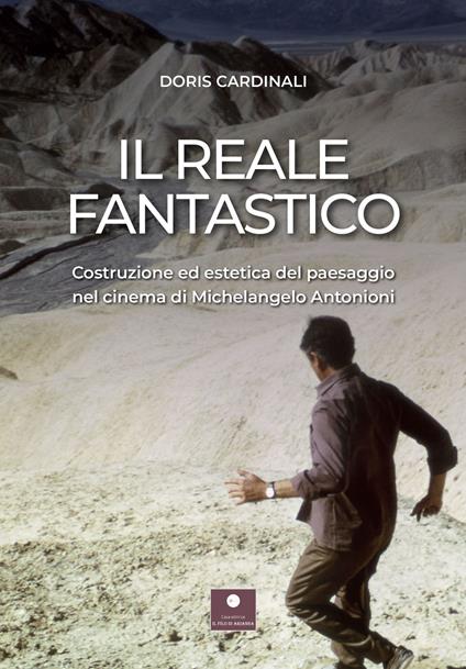 Il reale fantastico. Costruzione ed estetica del paesaggio nel cinema di Michelangelo Antonioni - Doris Cardinali - copertina