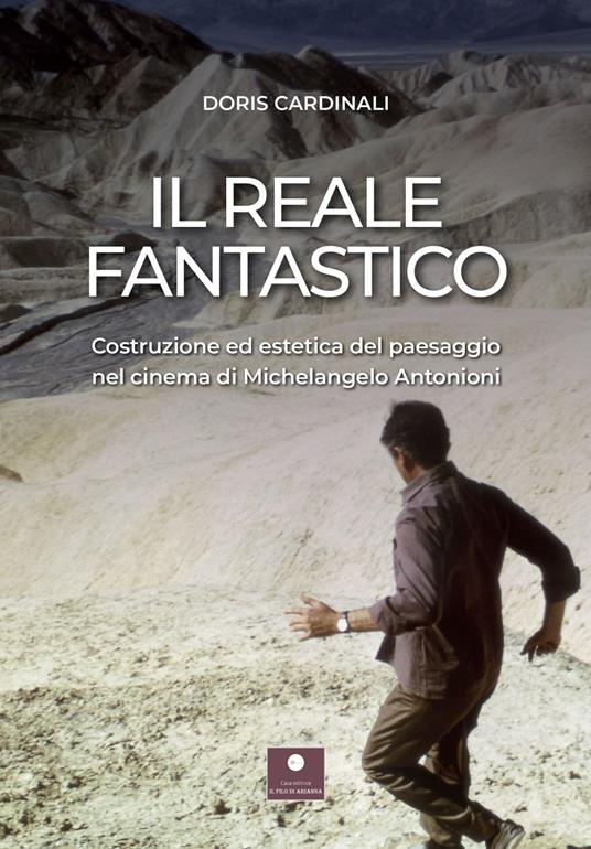 Il reale fantastico. Costruzione ed estetica del paesaggio nel cinema di Michelangelo Antonioni - Doris Cardinali - copertina