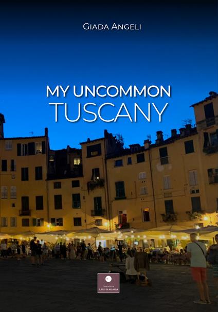 My uncommon Tuscany - Giada Angeli - copertina