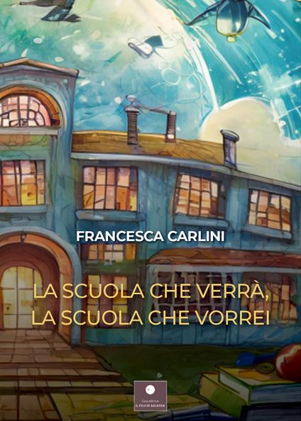 La scuola che verrà, la scuola che vorrei - Francesca Carlini - copertina