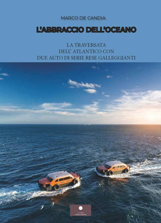 L'abbraccio dell'oceano. La traversata dell'Atlantico con due auto di serie rese galleggianti - Marco De Candia - copertina