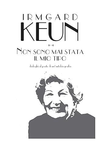 Non sono mai stata il mio tipo. Dialoghi al posto di un'autobiografia - Irmgard Keun - 2