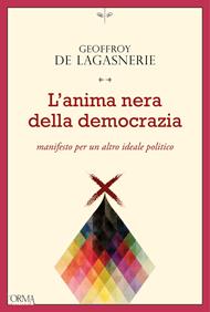 L'anima nera della democrazia. Manifesto per un altro ideale politico