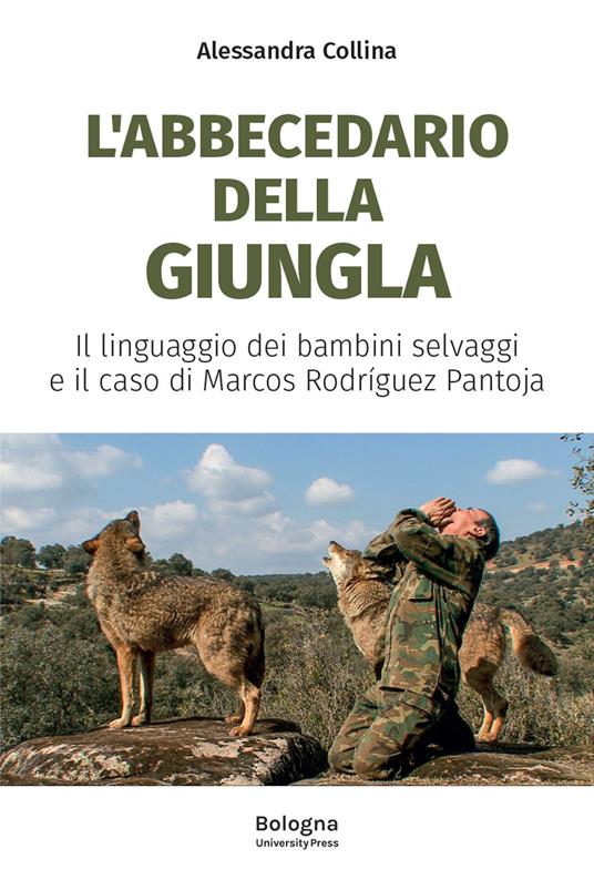 L'abbecedario della giungla. Il linguaggio dei bambini selvaggi e il caso di Marcos Rodríguez Pantoja - Alessandra Collina - copertina