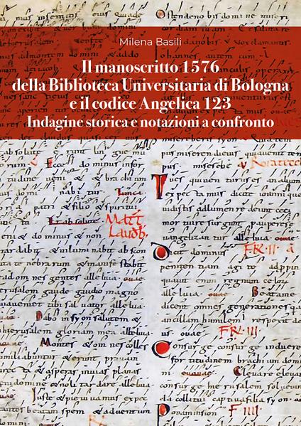 Il manoscritto 1576 della Biblioteca Universitaria di Bologna e il codice Angelica 123. Indagine storica e notazioni a confronto - Milena Basili - copertina