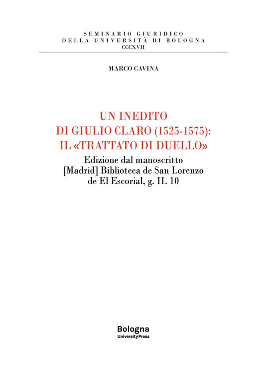 Un inedito di Giulio Claro (1525-1575): il «Trattato di duello». Edizione dal manoscritto [Madrid] Biblioteca de San Lorenzo de El Escorial, g. II. 10 - Marco Cavina - copertina