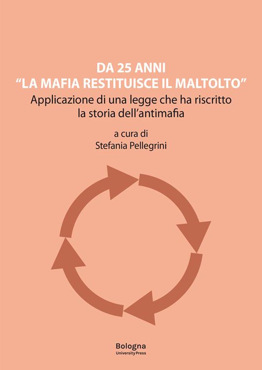 Da 25 anni «La mafia restituisce il maltolto». Applicazione di una legge che ha riscritto la storia dell'antimafia - copertina