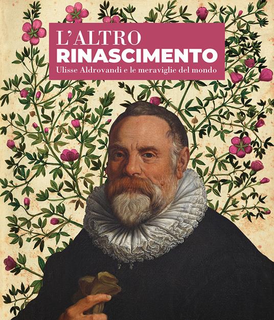 L'altro Rinascimento. Ulisse Aldrovandi e le meraviglie del mondo - copertina