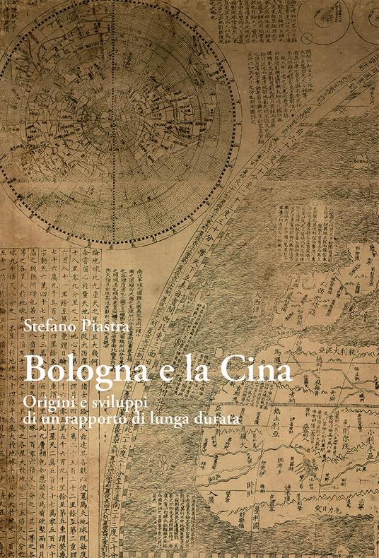 Bologna e la Cina. Origini e sviluppi di un rapporto di lunga durata - Stefano Piastra - copertina