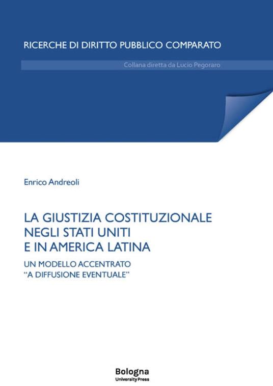 La giustizia costituzionale negli Stati Uniti e in America Latina. Un modello accentrato «a diffusione eventuale» - Enrico Andreoli - copertina