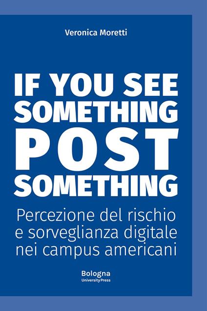 If you see something post something. Percezione del rischio e sorveglianza digitale nei campus americani - Veronica Moretti - copertina