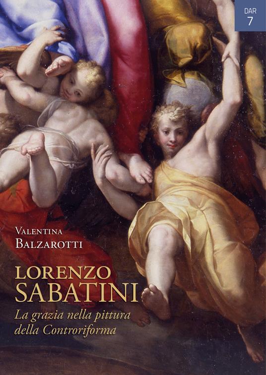 Lorenzo Sabatini. La grazia nella pittura della Controriforma. Ediz. a colori - Valentina Balzarotti - copertina