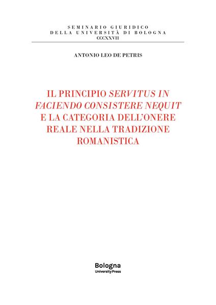 Il principio servitus in faciendo consistere nequit e la categoria dell'onere reale nella tradizione romanistica - Antonio Leo de Petris - copertina