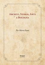 Archivi, storia, arte a Bologna. Per Mario Fanti