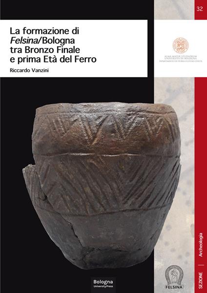 La formazione di Felsina/Bologna tra Bronzo Finale e prima Età del Ferro - Riccardo Vanzini - copertina