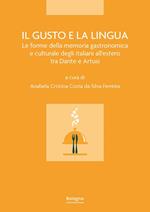 Il gusto e la lingua. Le forme della memoria gastronomica e culturale degli italiani all'estero tra Dante e Artusi