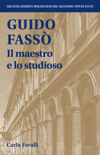 Guido Fassò. Il maestro e lo studioso - Carla Faralli - copertina