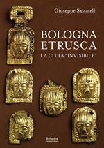 Bologna Etrusca. La città «invisibile»