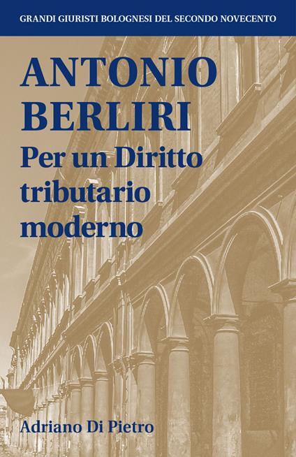 Antonio Berliri. Per un diritto tributario moderno - Adriano Di Pietro - copertina