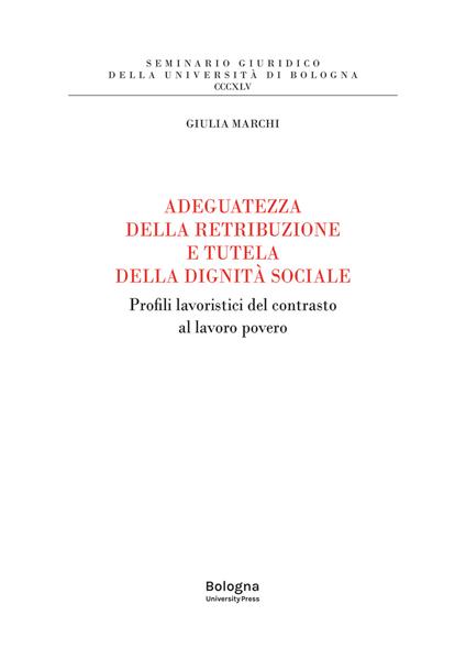 Adeguatezza della retribuzione e tutela della dignità sociale. Profili lavoristici del contrasto al lavoro povero - Giulia Marchi - copertina