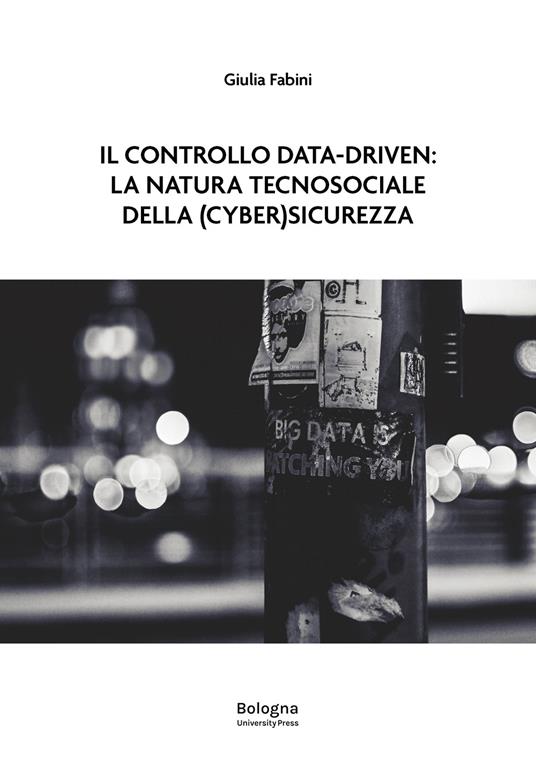 Il controllo data-driven: la natura tecnosociale della (cyber)sicurezza - Giulia Fabini - copertina