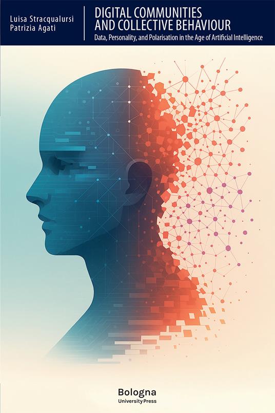 Digital communities and collective behaviour. Data, personality, and polarisation in the age of Artificial Intelligence - Luisa Stracqualursi,Patrizia Agati - copertina