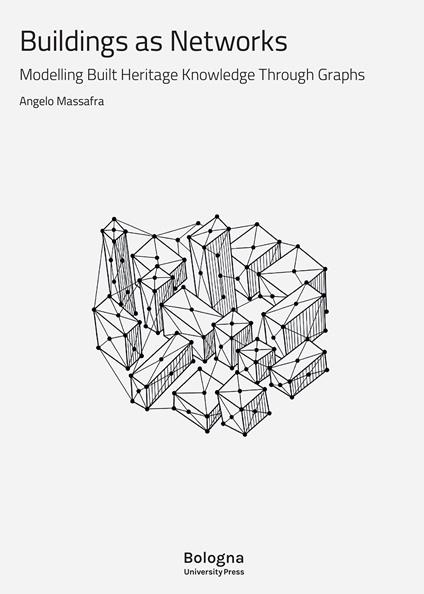 Buildings as networks. Modelling built heritage knowledge through graphs - Angelo Massafra - copertina