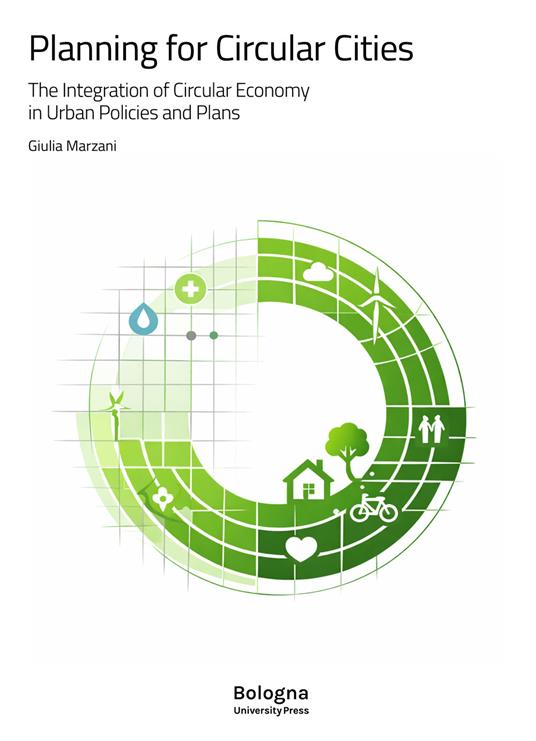 Planning for circular cities. The integration of circular economy in urban policies and plans - Giulia Marzani - copertina