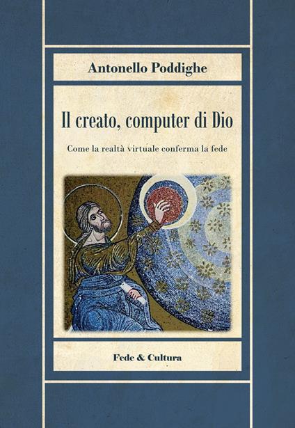 Il creato, computer di Dio. Come la realtà virtuale conferma la fede - Antonello Poddighe - copertina