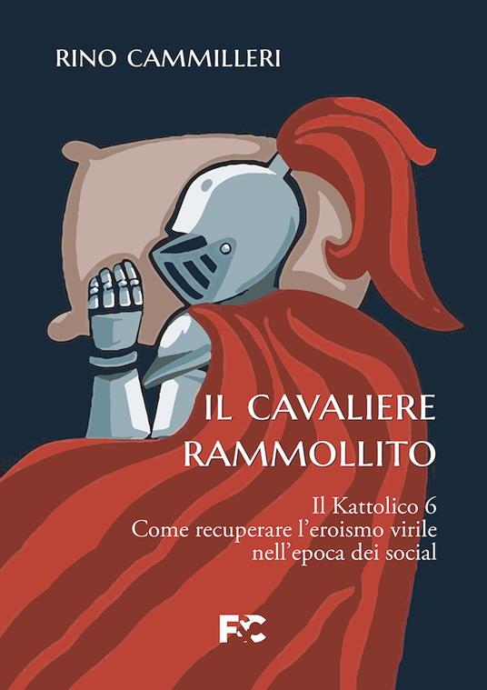Il Kattolico. Vol. 6: Il cavaliere rammollito - Rino Cammilleri - copertina