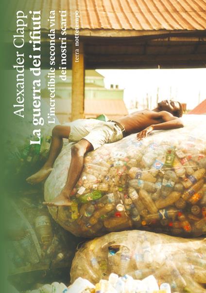 La guerra dei rifiuti. L'incredibile seconda vita dei nostri scarti - Alexander Clapp - copertina