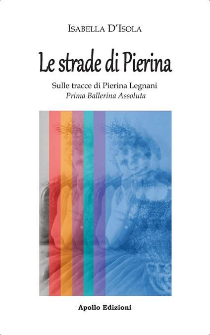 Le strade di Pierina. Sulle tracce di Pierina Legnani, prima ballerina assoluta - Isabella D'Isola - copertina