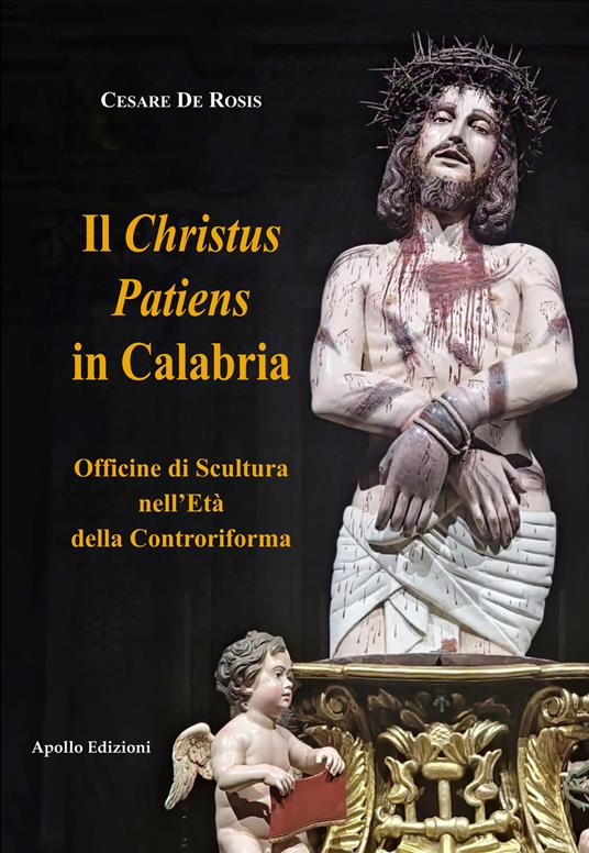 Il Christus Patiens in Calabria Officine di Scultura nell'età della Controriforma - Cesare De Rosis - copertina