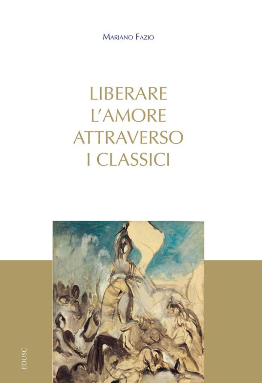 Liberare l'amore attraverso i classici - Mariano Fazio - copertina