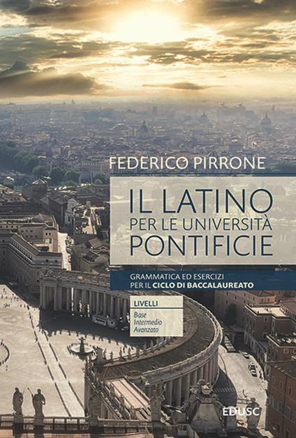 Il latino per le università pontificie. Grammatica ed esercizi per il ciclo di baccalaureato - Federico Pirrone - copertina