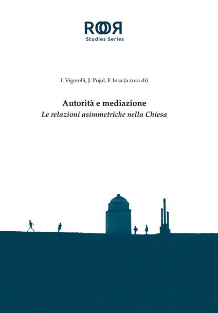 Autorità e mediazione. Le relazioni asimmetriche nella Chiesa - Ilaria Vigorelli,Jordi Pujol,Francisco Javier Insa Gómez - copertina