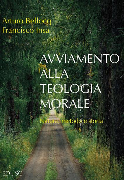 Avviamento alla teologia morale. Natura, metodo e storia - Arturo Bellocq,Francisco Javier Insa Gómez - copertina