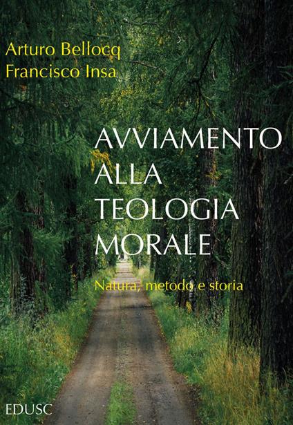 Avviamento alla teologia morale. Natura, metodo e storia - Arturo Bellocq,Francisco Javier Insa Gómez - ebook