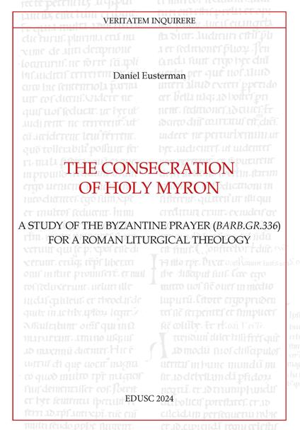 The consecration of Holy Myron. A study of the byzantine prayer (Barb.gr.336) for a roman liturgical theology - Daniel Eusterman - copertina