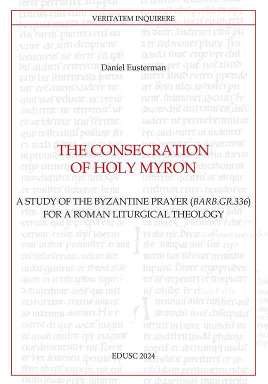 The consecration of Holy Myron. A study of the byzantine prayer (Barb.gr.336) for a roman liturgical theology - Daniel Eusterman - copertina