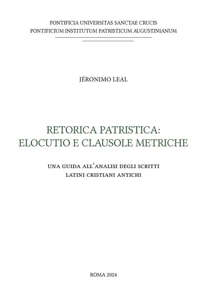 Retorica patristica: elocutio e clausole metriche. Una guida all'analisi degli scritti latini cristiani antichi - Jeronimo Leal - copertina