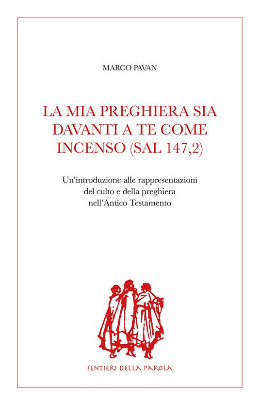 La mia preghiera sia davanti a te come incenso (Sal 147,2). Un'introduzione alle rappresentazioni del culto e della preghiera nell'Antico Testamento - Marco Pavan - copertina