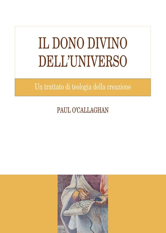 Il dono divino dell'universo. Un trattato di teologia della creazione - Paul O’Callaghan - copertina