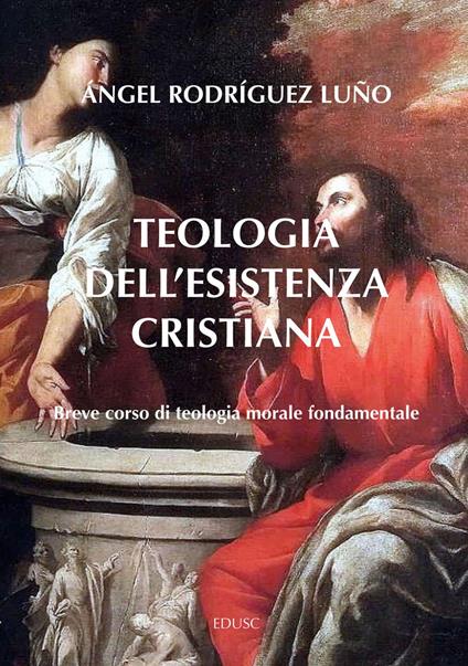 Teologia dell'esistenza cristiana. Breve corso di teologia morale fondamentale - Angel Rodríguez Luño - ebook